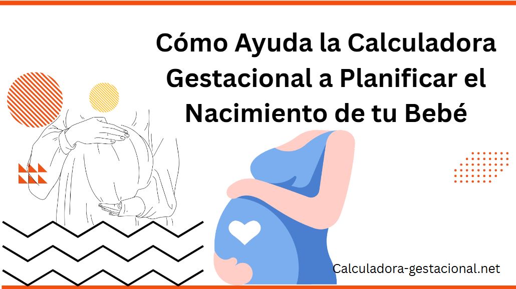 Cómo Ayuda la Calculadora Gestacional a Planificar el Nacimiento de tu Bebé